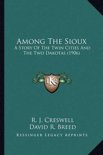 Cover image for Among the Sioux Among the Sioux: A Story of the Twin Cities and the Two Dakotas (1906) a Story of the Twin Cities and the Two Dakotas (1906)