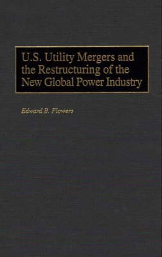 Cover image for U.S. Utility Mergers and the Restructuring of the New Global Power Industry