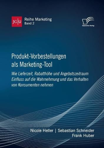 Produkt-Vorbestellungen als Marketing-Tool: Wie Lieferzeit, Rabatthoehe und Angebotszeitraum Einfluss auf die Wahrnehmung und das Verhalten von Konsumenten nehmen