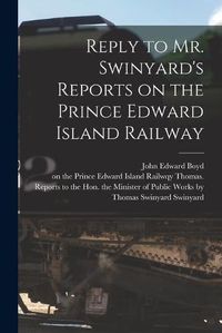 Cover image for Reply to Mr. Swinyard's Reports on the Prince Edward Island Railway [microform]