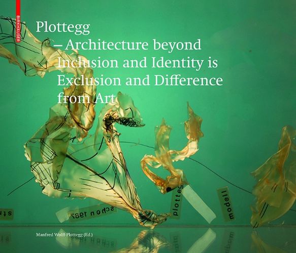 Cover image for Plottegg - Architecture Beyond Inclusion and Identity is Exclusion and Difference from Art: The Work of Manfred Wolff-Plottegg