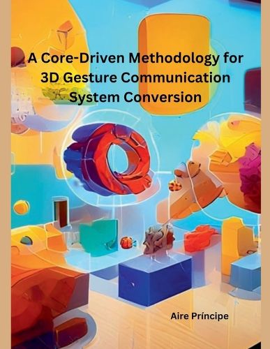 Cover image for A Core-Driven Methodology for 3D Gesture Communication System Conversion