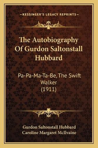 The Autobiography of Gurdon Saltonstall Hubbard: Pa-Pa-Ma-Ta-Be, the Swift Walker (1911)