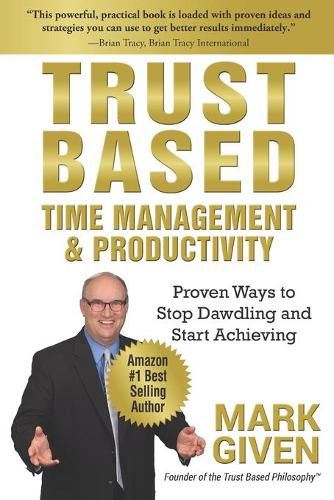 Trust Based Time Management and Productivity: Proven Ways to Stop Dawdling and Start Achieving