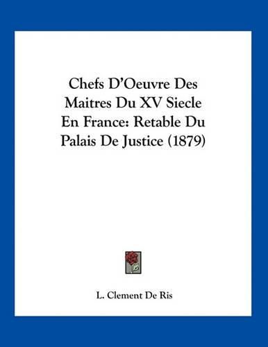 Cover image for Chefs D'Oeuvre Des Maitres Du XV Siecle En France: Retable Du Palais de Justice (1879)