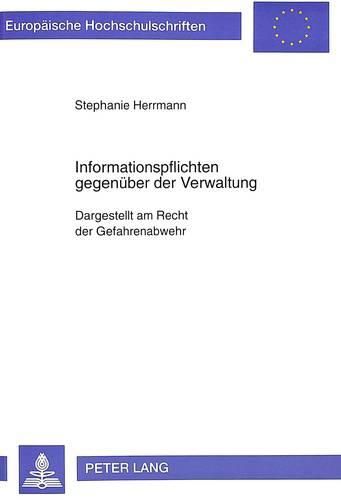 Cover image for Informationspflichten Gegenueber Der Verwaltung: Dargestellt Am Recht Der Gefahrenabwehr