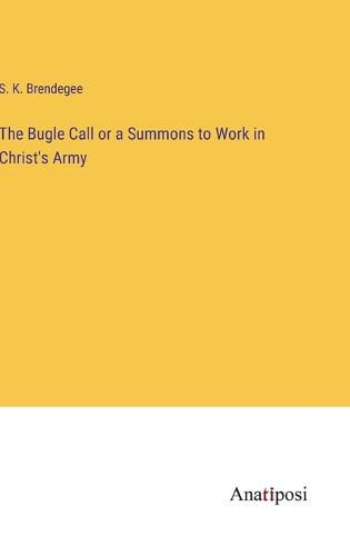 Cover image for The Bugle Call or a Summons to Work in Christ's Army