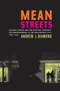 Cover image for Mean Streets: Chicago Youths and the Everyday Struggle for Empowerment in the Multiracial City, 1908-1969