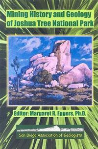 Cover image for Mining History and Geology of Joshua Tree National Park: San Bernardino and Riverside Counties, California