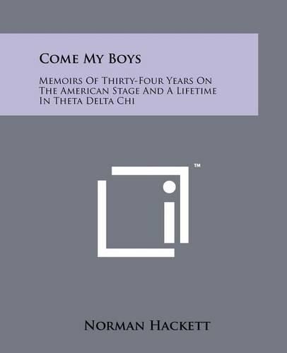 Cover image for Come My Boys: Memoirs of Thirty-Four Years on the American Stage and a Lifetime in Theta Delta Chi