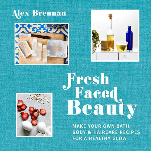 Cover image for Fresh Faced Beauty: Make Your Own Bath, Body & Haircare Recipes for a Healthy Glow