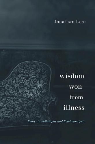 Wisdom Won from Illness: Essays in Philosophy and Psychoanalysis