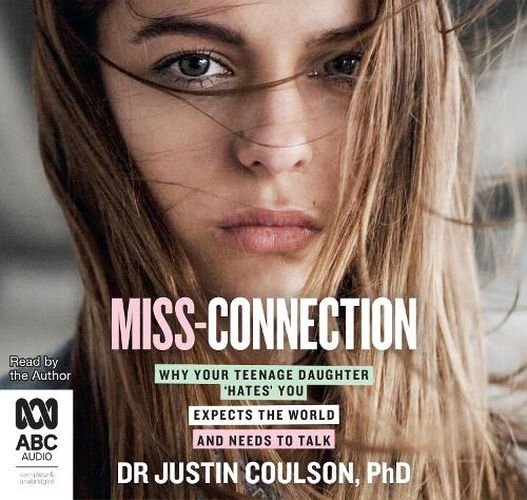Cover image for Miss-Connection: Why Your Teenage Daughter Hates You, Expects the World and Needs to Talk