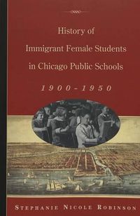 Cover image for History of Immigrant Female Students in Chicago Public Schools, 1900-1950