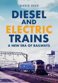 Cover image for Diesel and Electric Trains: A New Era of Railways