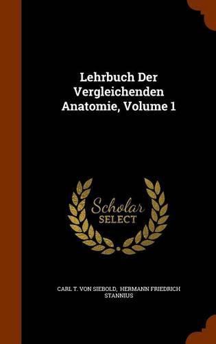 Lehrbuch Der Vergleichenden Anatomie, Volume 1