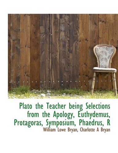 Cover image for Plato the Teacher Being Selections from the Apology, Euthydemus, Protagoras, Symposium, Phaedrus, R