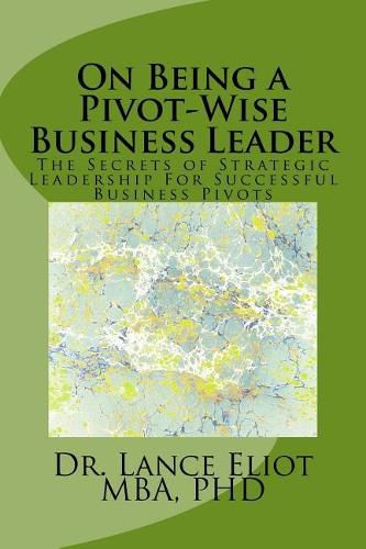 Cover image for On Being a Pivot-Wise Business Leader: The Secrets of Strategic Leadership For Successful Business Pivots