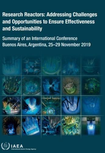 Research Reactors: Addressing Challenges and Opportunities to Ensure Effectiveness and Sustainability: Summary of an International Conference Held in Buenos Aires, Argentina, 25-29 November 2019