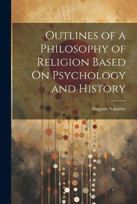 Cover image for Outlines of a Philosophy of Religion Based On Psychology and History