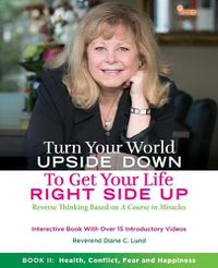 Cover image for Turn Your World Upside Down to Get Your Life Right Side Up: Health, Conflict, Fear and Happiness