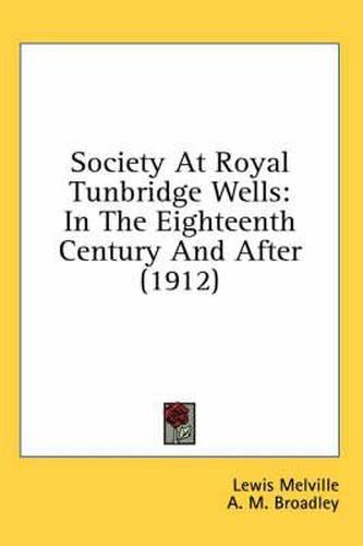 Society at Royal Tunbridge Wells: In the Eighteenth Century and After (1912)