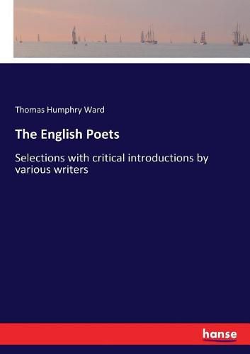 The English Poets: Selections with critical introductions by various writers