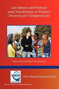 Cover image for Los Saberes del Profesor Para Transformar Su Practica Docente Por Competencias: Hacia La Innovacion En La Docencia