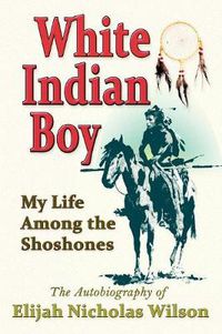 Cover image for White Indian Boy: My Life Among the Shoshones