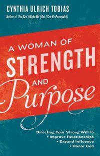 Cover image for A Woman of Strength and Purpose: Directing your Strong Will to Improve Relationships, Expand Influennce and Honor