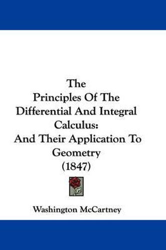 Cover image for The Principles of the Differential and Integral Calculus: And Their Application to Geometry (1847)