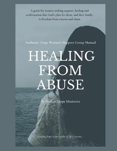 Healing from Abuse: Authentic Hope Women's Support Group Manual