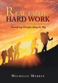 Cover image for Real Faith Is Hard Work: Meandering Thoughts Along the Way