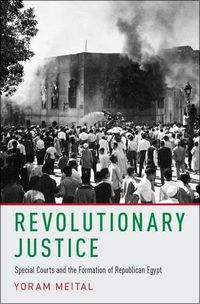 Cover image for Revolutionary Justice: Special Courts and the Formation of Republican Egypt