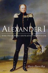 Cover image for Alexander I: The Tsar Who Defeated Napoleon