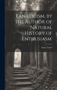 Cover image for Fanaticism, by the Author of 'natural History of Enthusiasm'