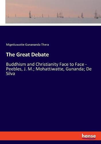 Cover image for The Great Debate: Buddhism and Christianity Face to Face - Peebles, J. M.; Mohattiwatte, Gunanda; De Silva