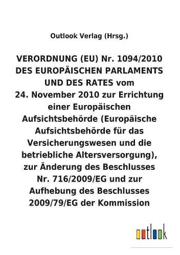 VERORDNUNG (EU) 24. November 2010 zur Errichtung einer Europaischen Aufsichtsbehoerde (Europaische Aufsichtsbehoerde fur das Versicherungswesen und die betriebliche Altersversorgung), und zur Aufhebung und AEnderung anderer Beschlusse