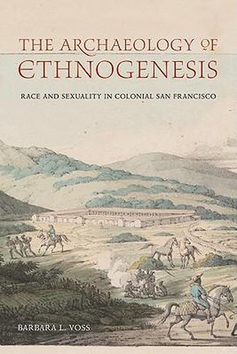 Cover image for The Archaeology of Ethnogenesis: Race and Sexuality in Colonial San Francisco