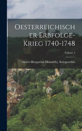 Cover image for Oesterreichischer Erbfolge-Krieg 1740-1748; Volume 5
