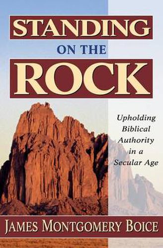 Cover image for Standing on the Rock: Upholding Biblical Authority in a Secular Age