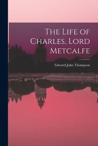 Cover image for The Life of Charles, Lord Metcalfe