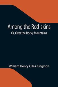 Cover image for Among the Red-skins; Or, Over the Rocky Mountains