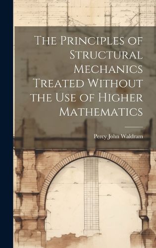 Cover image for The Principles of Structural Mechanics Treated Without the Use of Higher Mathematics