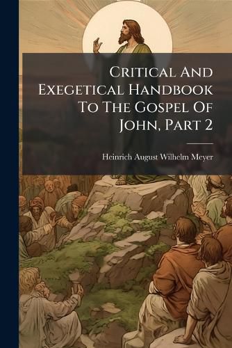 Cover image for Critical And Exegetical Handbook To The Gospel Of John, Part 2