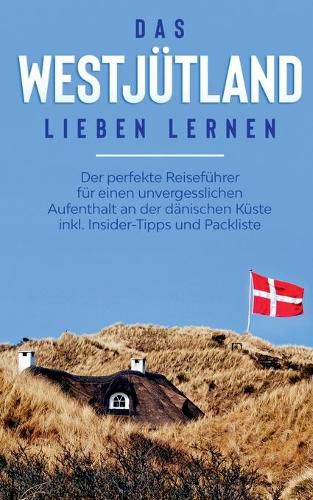 Cover image for Das Westjutland lieben lernen: Der perfekte Reisefuhrer fur einen unvergesslichen Aufenthalt an der danischen Kuste inkl. Insider-Tipps und Packliste