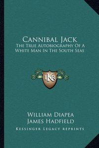 Cover image for Cannibal Jack: The True Autobiography of a White Man in the South Seas