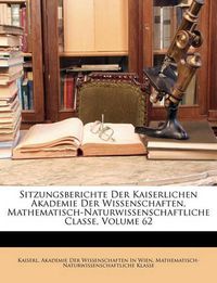 Cover image for Sitzungsberichte Der Kaiserlichen Akademie Der Wissenschaften. Mathematisch-Naturwissenschaftliche Classe, Volume 62