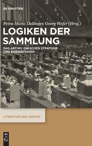 Logiken Der Sammlung: Das Archiv Zwischen Strategie Und Eigendynamik