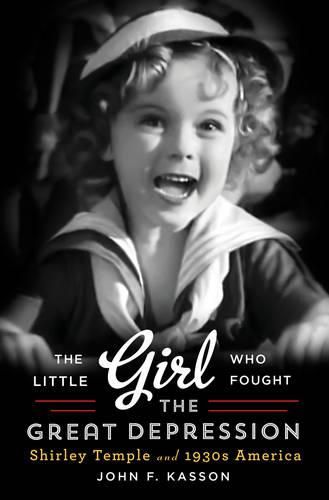 Cover image for The Little Girl Who Fought the Great Depression: Shirley Temple and 1930s America